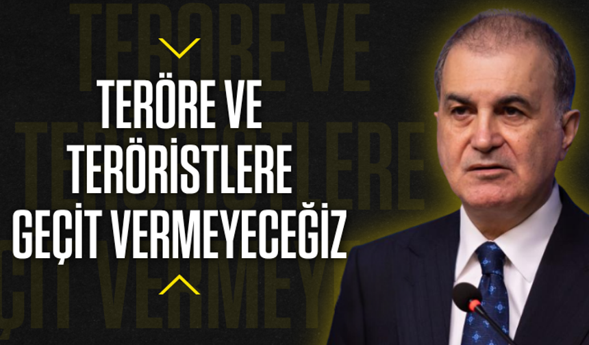 AK Parti Sözcüsü Çelik: Teröre ve teröristlere geçit vermeyeceğiz