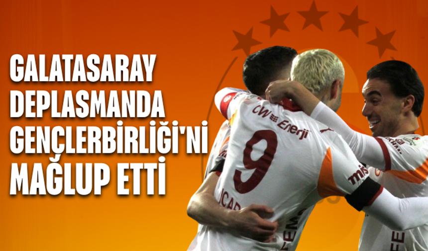 Galatasaray deplasmanda Gençlerbirliği'ni mağlup etti