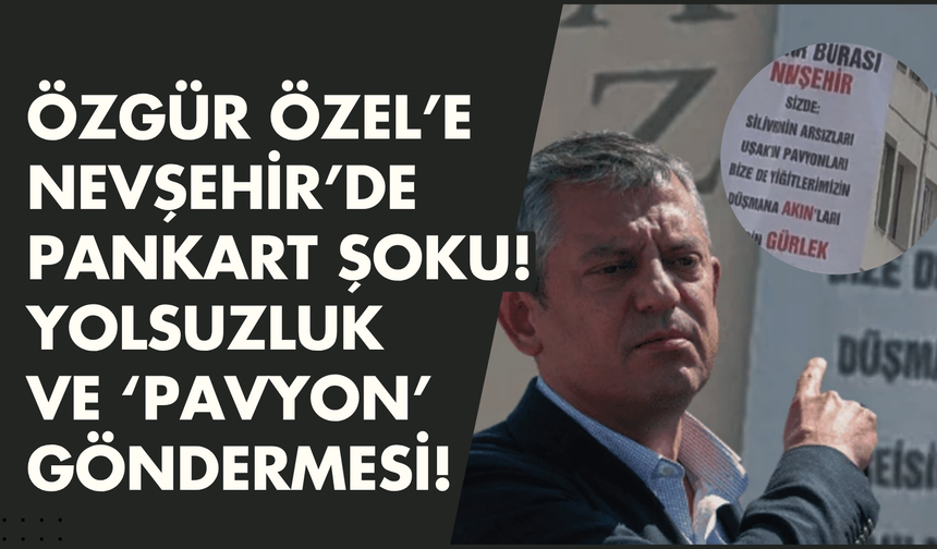 Özgür Özel’e Nevşehir’de pankart şoku! Yolsuzluk ve ‘pavyon’ göndermesi!