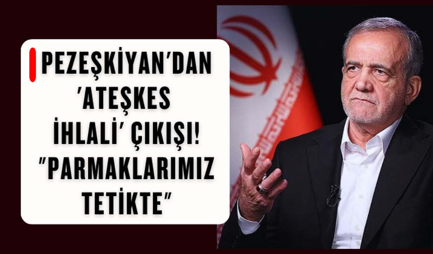 Pezeşkiyan'dan 'ateşkes ihlali' çıkışı! "Parmaklarımız tetikte"