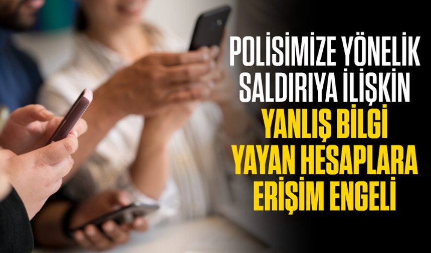 Beşiktaş'ta polise yönelik saldırıya ilişkin yanlış bilgi yayan hesaplara erişim engeli