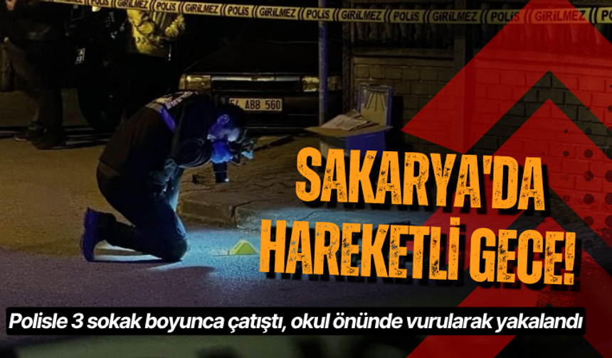 Sakarya'da hareketli gece! Polisle 3 sokak boyunca çatıştı, okul önünde vurularak yakalandı