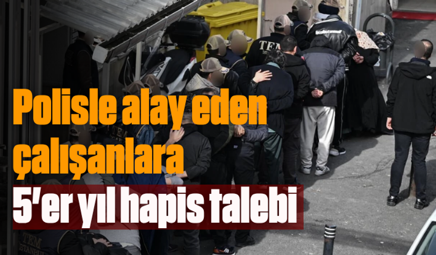 Polisle alay eden plaza çalışanlarına 5'er yıl hapis talebi