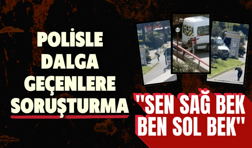 "Sen sağ bek, ben sol bek" sözleri tepki çekmişti! Polisle dalga geçenlere soruşturma