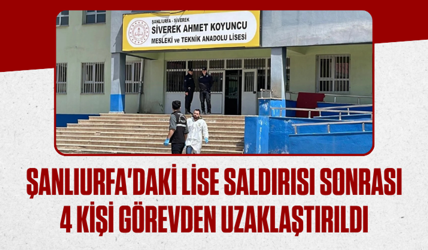 Şanlıurfa'daki lisede tüfekli saldırı: 4 kişi görevden uzaklaştırıldı