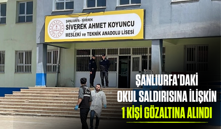Şanlıurfa'daki okul saldırısına ilişkin 1 kişi gözaltına alındı