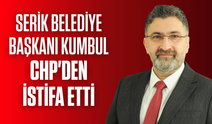 Serik Belediye Başkanı Kumbul CHP'den istifa etti