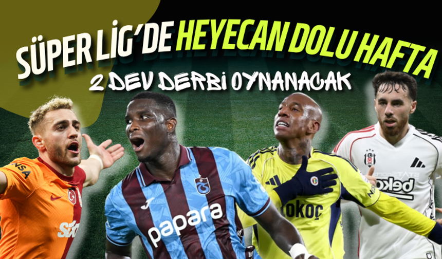 Süper Lig’de heyecan dolu hafta: 2 dev derbi oynanacak