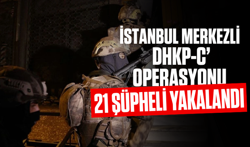 İstanbul merkezli terör örgütü DHKP-C’ye operasyon: 21 şüpheli yakalandı