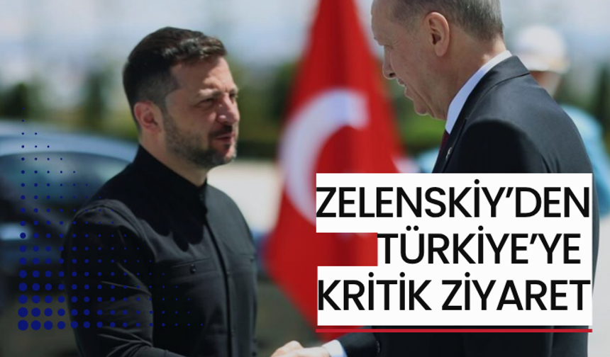 Zelenskiy’den Türkiye’ye kritik ziyaret