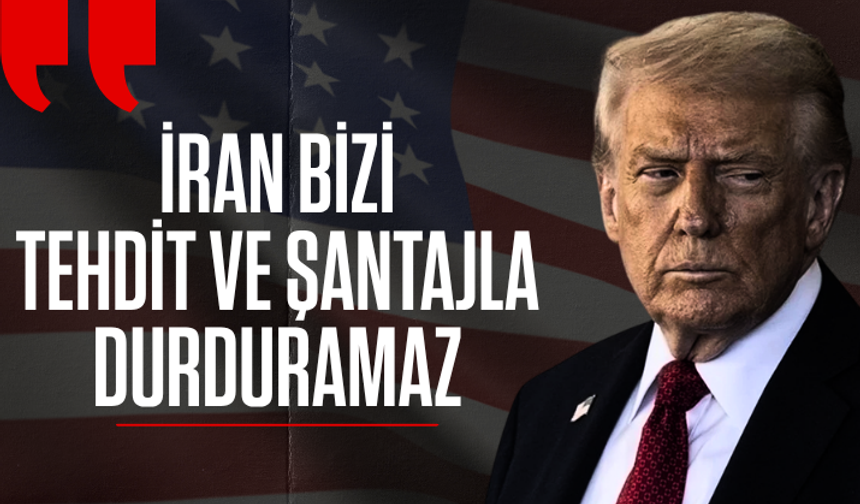 Trump: İran bizi tehdit ve şantajla durduramaz