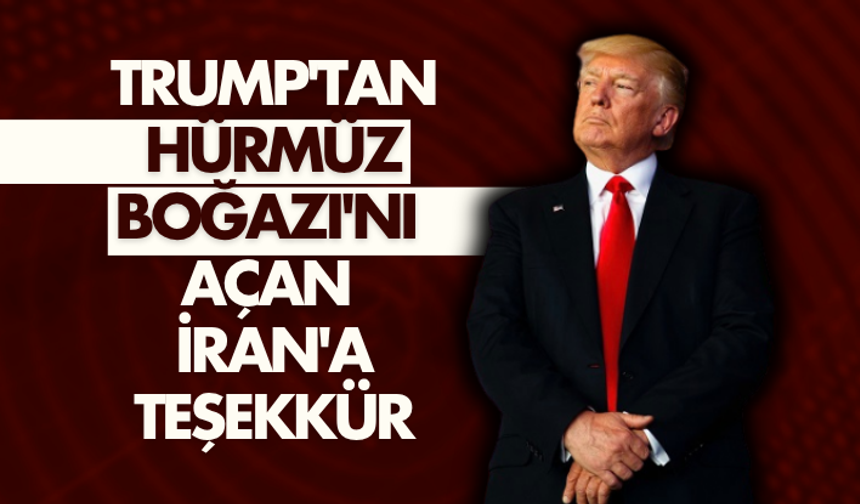 Trump'tan Hürmüz Boğazı'nı açan İran'a teşekkür