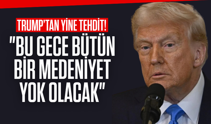 Trump'tan İran'a saldırı tehdidi! "Bu gece bütün bir medeniyet yok olacak"