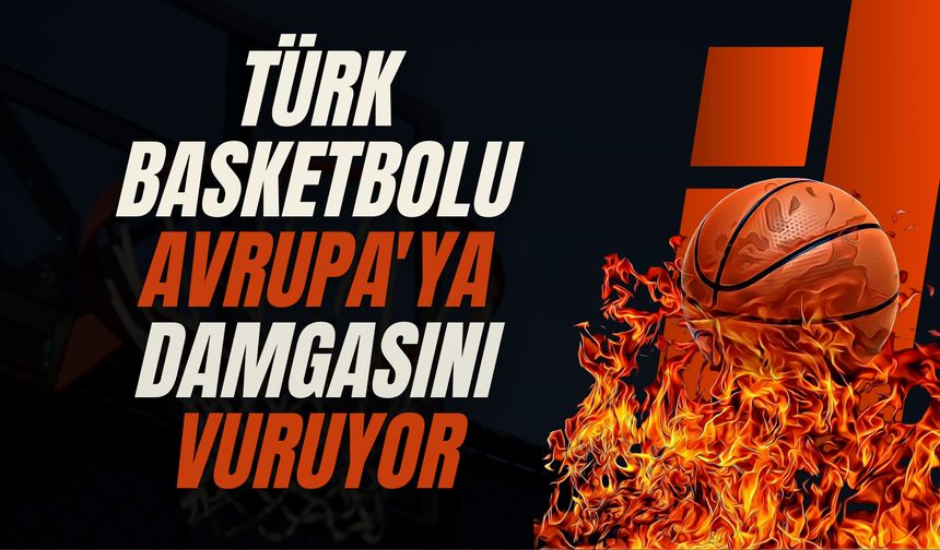 Türk basketbolu Avrupa'ya damgasını vuruyor