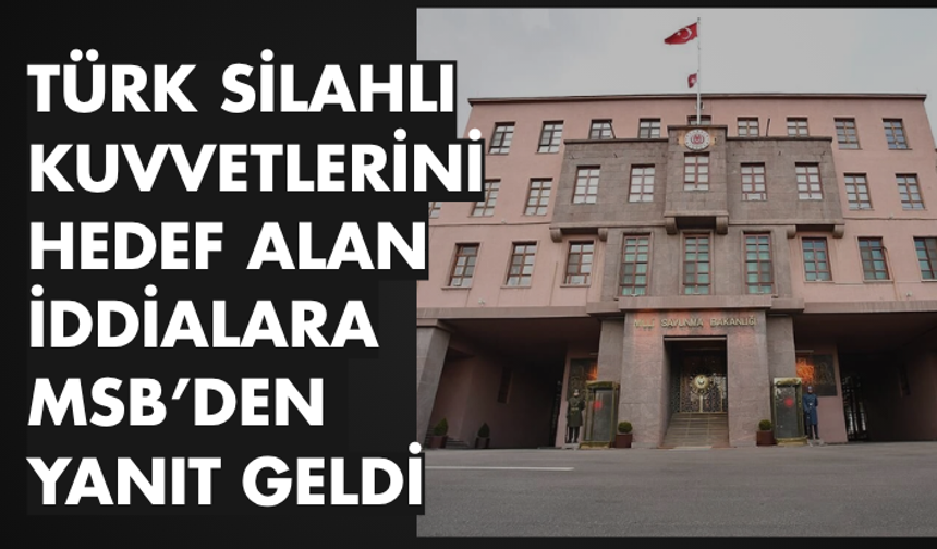 Türk Silahlı Kuvvetlerini hedef alan iddialara MSB’den yanıt geldi