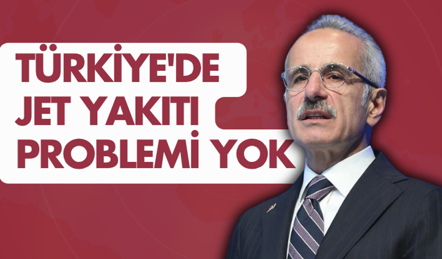 Bakan Uraloğlu: Türkiye'de jet yakıtı problemi yok