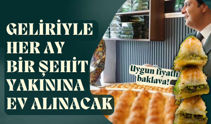 Uygun fiyatlı baklava! Geliriyle her ay bir şehit yakınına ev alınacak