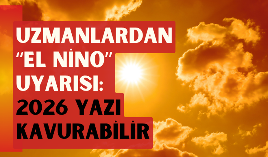 Uzmanlardan “El Nino” uyarısı: 2026 yazı kavurabilir