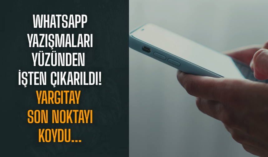 WhatsApp yazışmaları yüzünden işten çıkarıldı! Yargıtay son noktayı koydu...