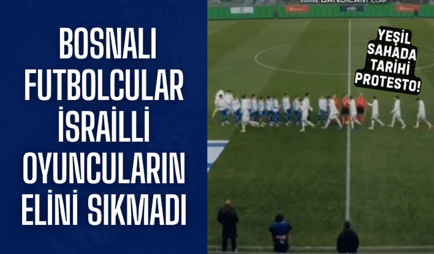 Yeşil sahada tarihi protesto!  Bosnalı futbolcular İsrailli oyuncuların elini sıkmadı