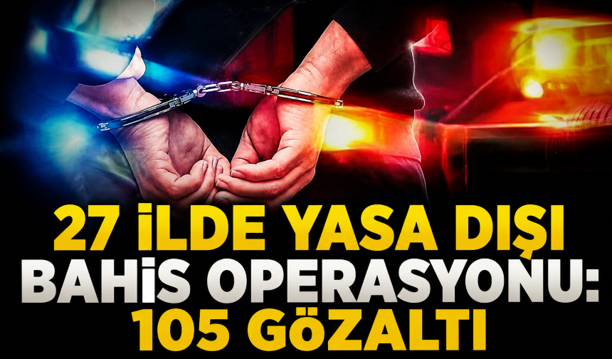 27 ilde yasa dışı bahis operasyonu: 105 gözaltı