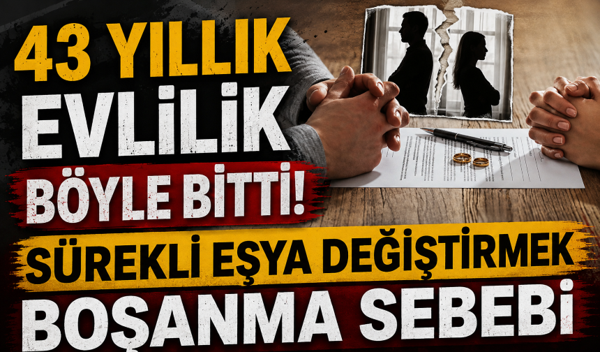 43 yıllık evlilik böyle bitti! Sürekli eşya değiştirmek boşanma sebebi