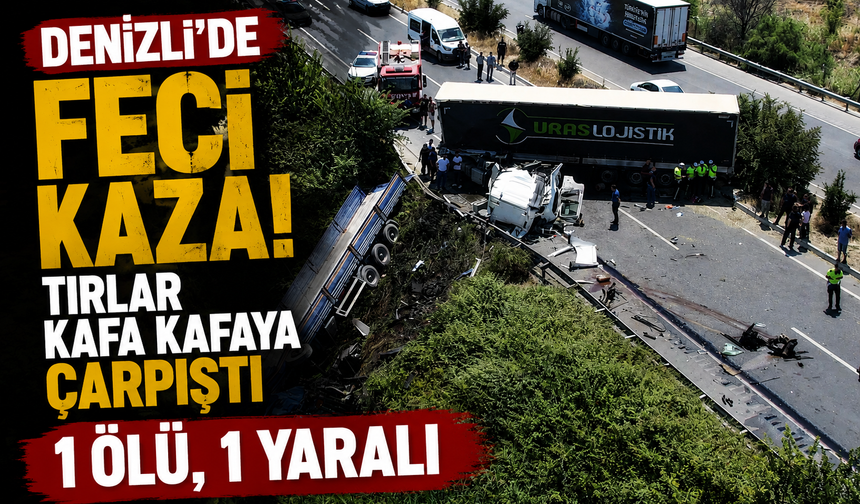 Denizli'de feci kaza! Tırlar kafa kafaya çarpıştı: 1 ölü, 1 yaralı