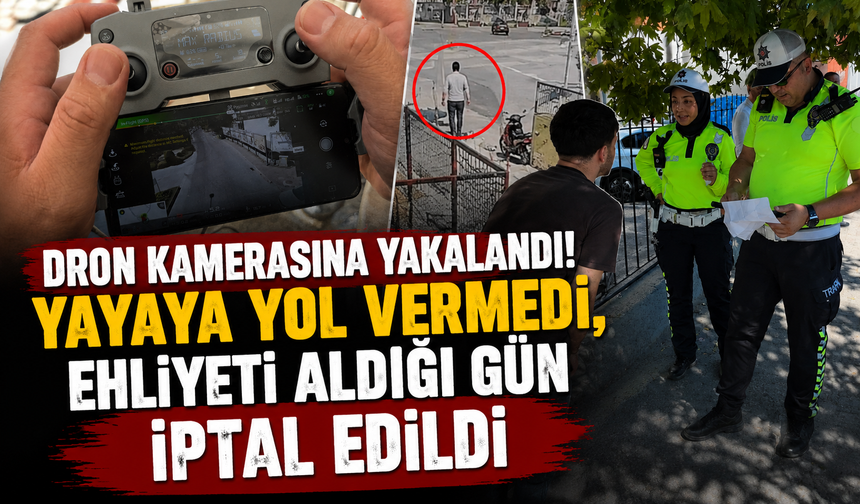 Dron kamerasına yakalandı! Yayaya yol vermedi, ehliyeti aldığı gün iptal edildi