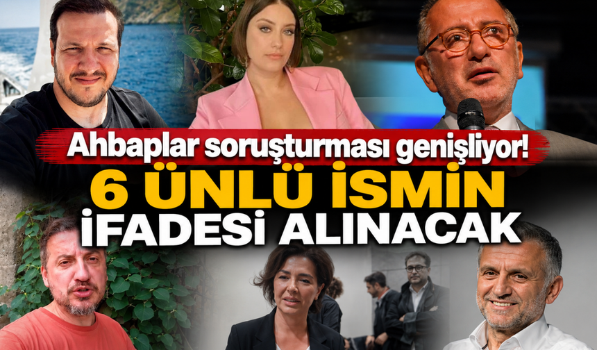 Ahbaplar soruşturması genişliyor! 6 ünlü ismin ifadesi alınacak