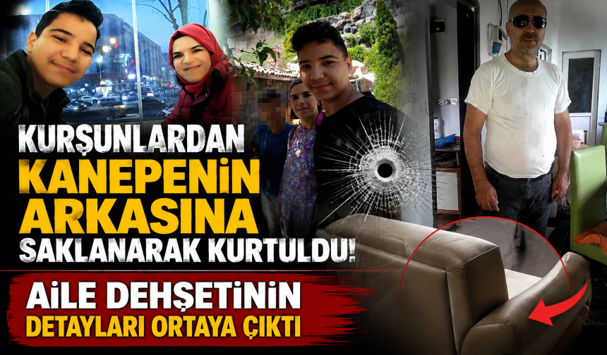 Kurşunlardan kanepenin arkasına saklanarak kurtuldu! Aile dehşetinin detayları ortaya çıktı