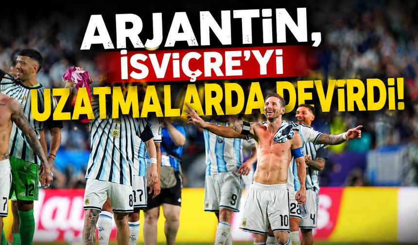 Arjantin, İsviçre'yi uzatmalarda devirdi!