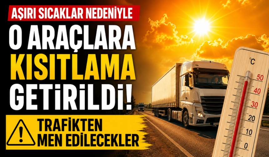 Aşırı sıcaklar nedeniyle ağır tonajlı araçlara kısıtlama getirildi: Trafikten men edilecekler