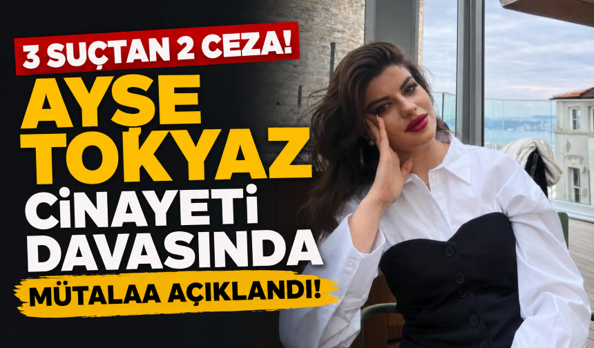 3 suçtan 2 ceza! Ayşe Tokyaz cinayeti davasında mütalaa açıklandı!