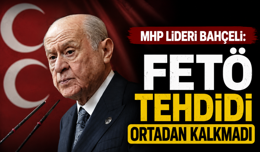 MHP lideri Bahçeli: FETÖ tehdidi ortadan kalkmadı