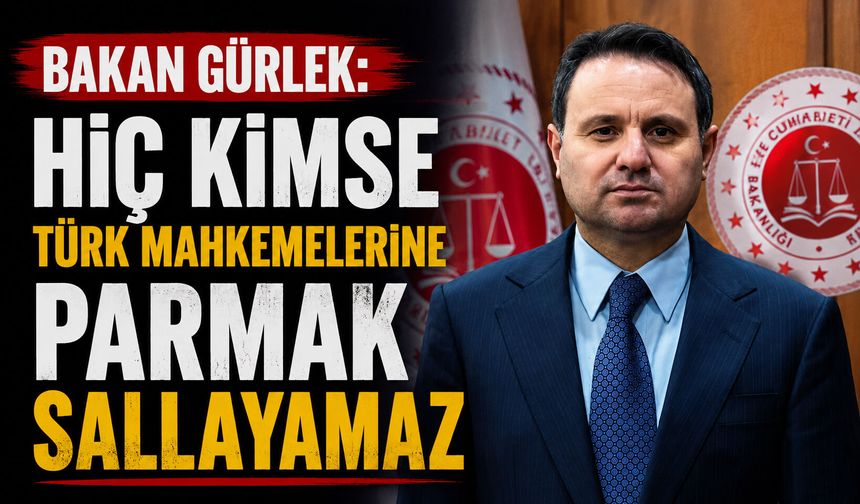 Bakan Gürlek: Hiç kimse Türk mahkemelerine parmak sallayamaz