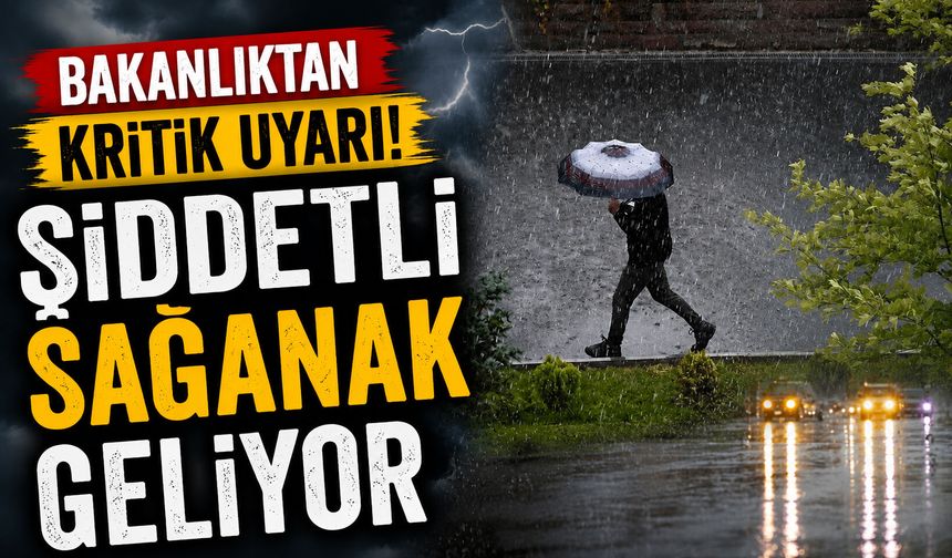 Bakanlıktan kritik uyarı! Şiddetli sağanak geliyor