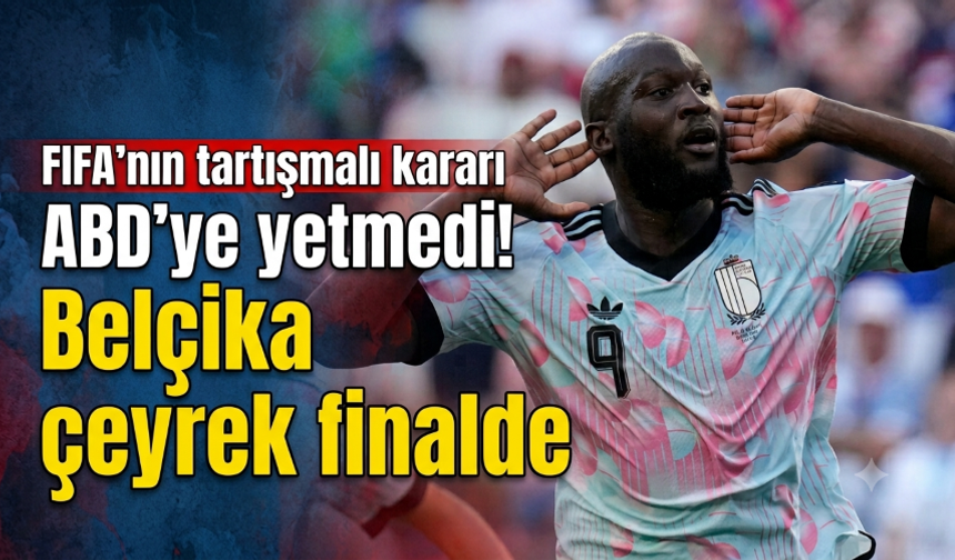 FIFA'nın tartışmalı kararı ABD'ye yetmedi! Belçika çeyrek finalde