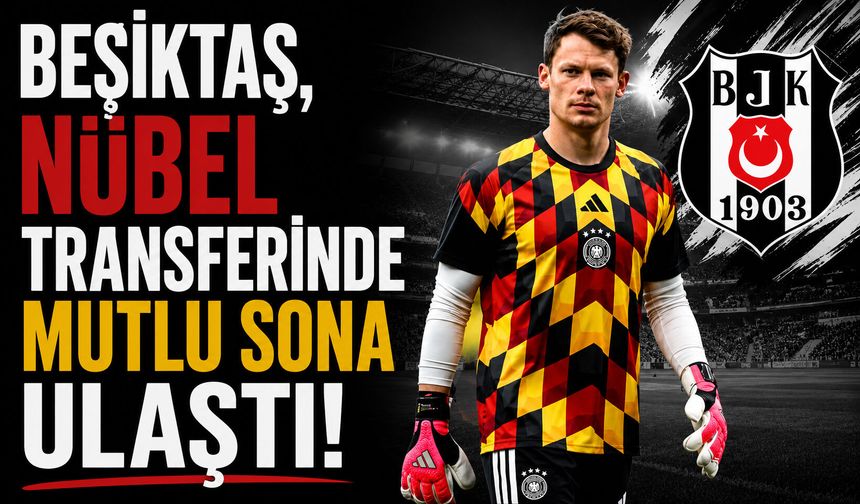 Beşiktaş'ta Nübel transferinde mutlu son!