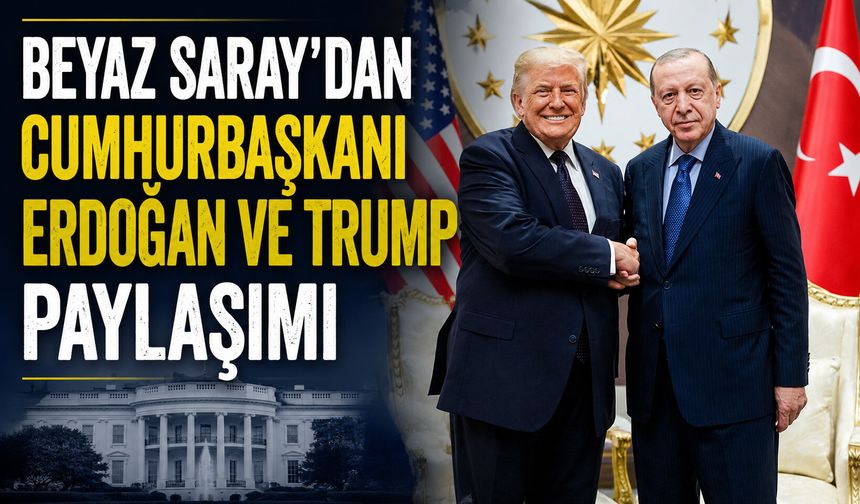 Beyaz Saray’dan Cumhurbaşkanı Erdoğan ve Trump paylaşımı