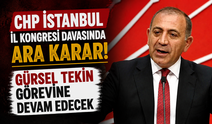 CHP İstanbul İl Kongresi davasında ara karar! Gürsel Tekin görevine devam edecek
