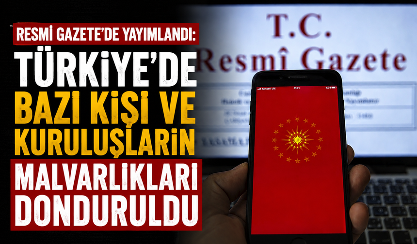 Resmi Gazete'de yayımlandı: Türkiye'de bazı kişi ve kuruluşların malvarlıkları donduruldu