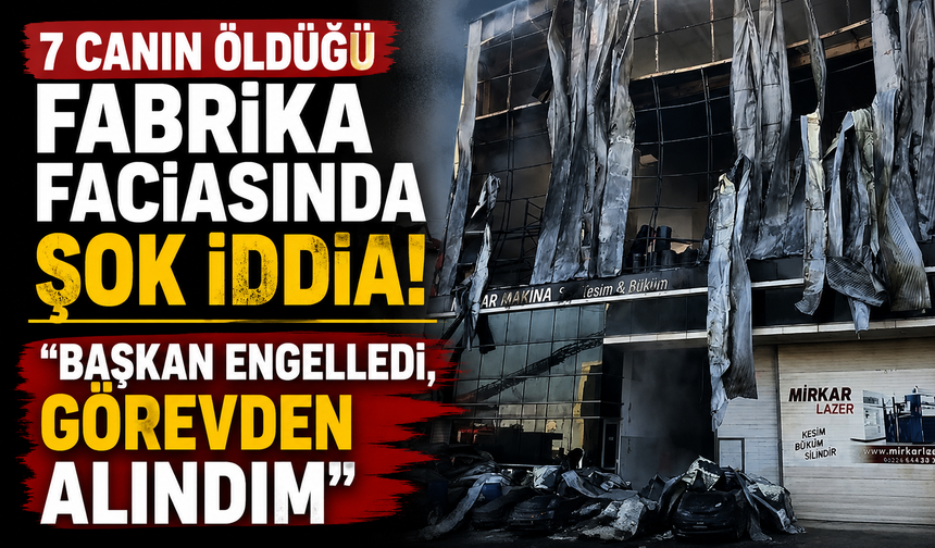 7 canın öldüğü fabrika faciasında şok iddia! "Başkan engelledi, görevden alındım"