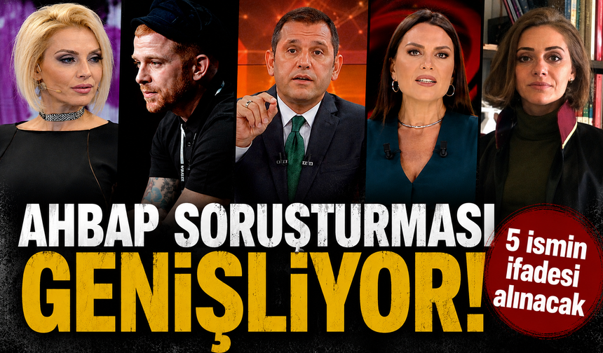Ahbap soruşturması genişliyor! 5 ismin ifadesi alınacak