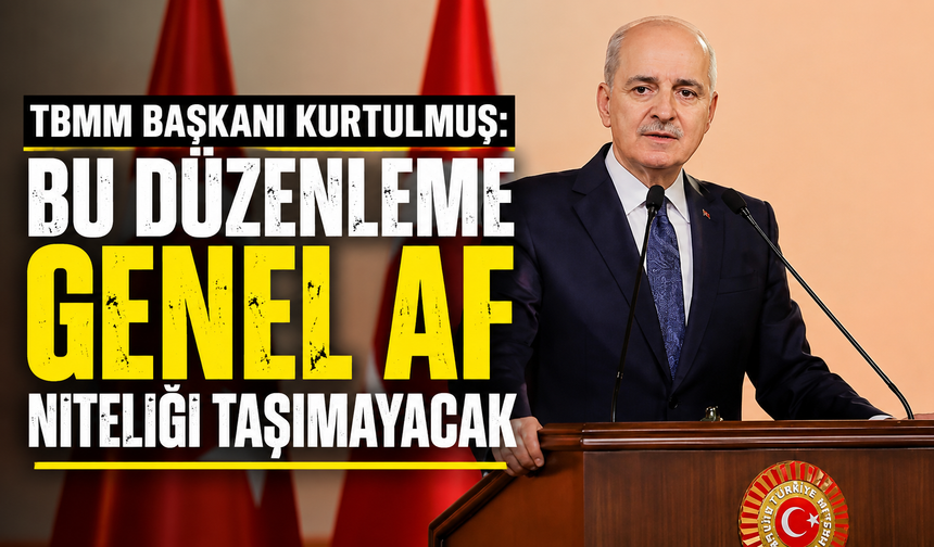 TBMM Başkanı Kurtulmuş: Bu düzenleme genel af niteliği taşımayacak