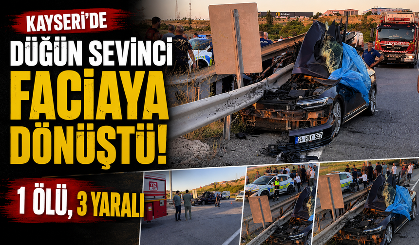 Kayseri'de düğün sevinci faciaya dönüştü: 1 ölü, 3 yaralı