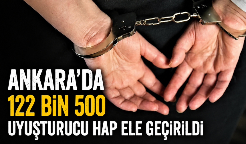 Ankara'da 122 bin 500 uyuşturucu hap ele geçirildi