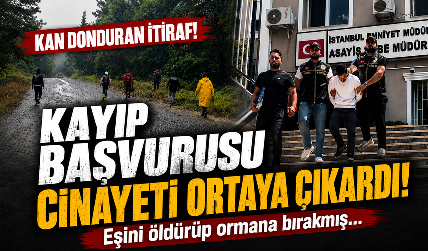 Kan donduran itiraf! Kayıp başvurusu cinayeti ortaya çıkardı! Eşini öldürüp ormana bırakmış...