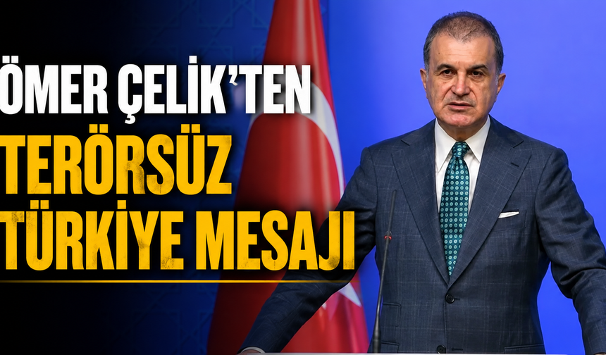 Ömer Çelik'ten Terörsüz Türkiye mesajı