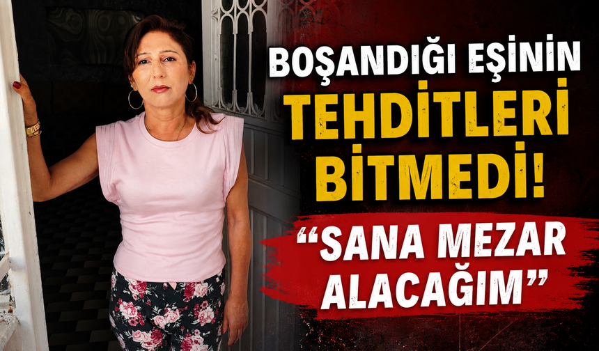 Boşandığı eşinin tehditleri bitmedi! "Sana mezar alacağım"