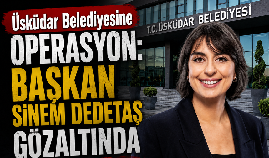 Üsküdar Belediyesine operasyon: Başkan Sinem Dedetaş gözaltında